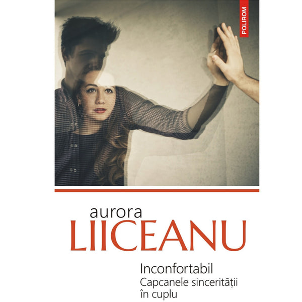Inconfortabil - Capcanele sincerității în cuplu - Aurora Liiceanu