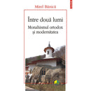 Între două lumi - Monahismul ortodox şi modernitatea- Mirel Bănică - Delumani - Magazin Online Romanesc 