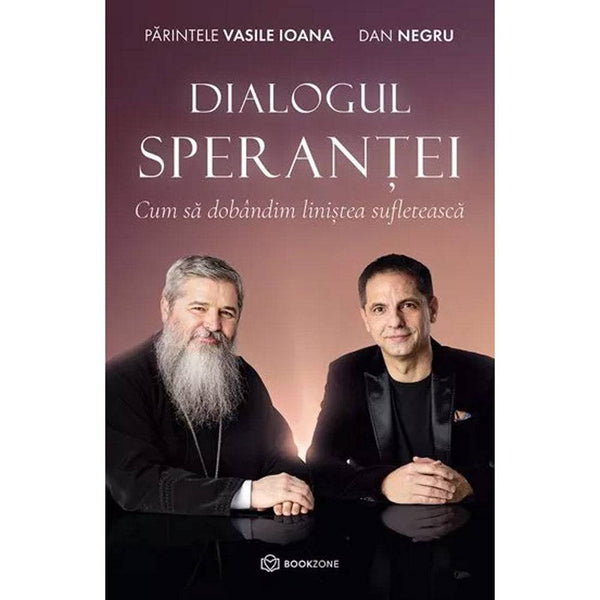 Dialogul Sperantei, Cum sa dobandim linistea sufleteasca - Dan Negru, Parintele Vasile Ioana - Delumani - Magazin Online Romanesc 
